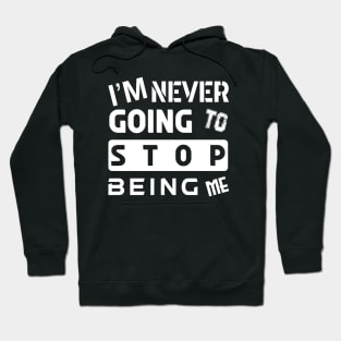 I'M NEVER GOING TO STOP BEING ME Hoodie